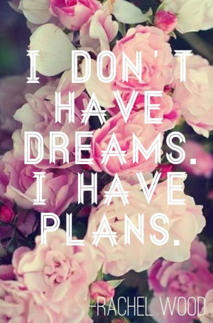 don't have dreams, I have plans. Quote about dreams and goals. Make ...