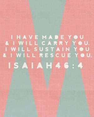 you and I will carry you. I will sustain you and I will rescue you ...