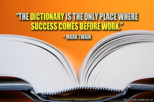 ... is the only place where success comes before work.” ~ Mark Twain