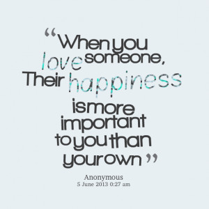 Quotes Picture: when you love someone, their happiness is more ...