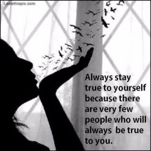 always stay true to yourself