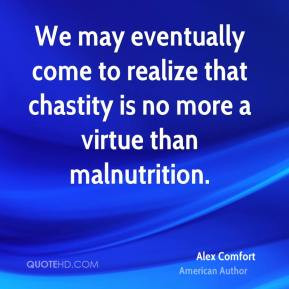 ... come to realize that chastity is no more a virtue than malnutrition