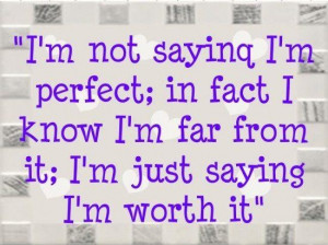 Im not saying im perfect in fact i know im far from it im just saying ...