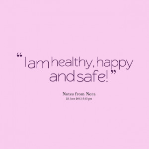 Quotes Picture: i am healthy, happy and safe!