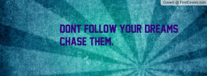 dont follow your dreams , Pictures , chase them. , Pictures