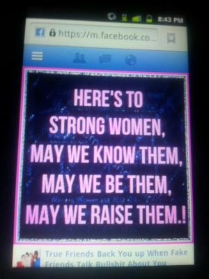 HERE'S TO STRONG WOMEN, MAY WE KNOW THEM, MAY WE BE THEM, MAY WE RAISE ...