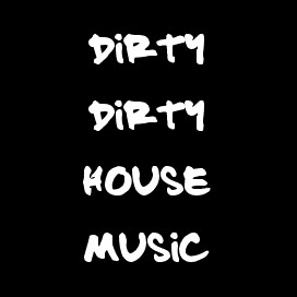 DIRTY HOUSE MUSIC !