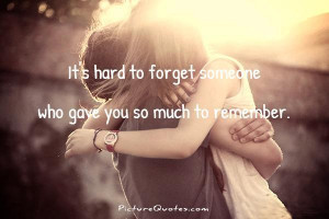 ... to forget someone who gave you so much to remember Picture Quote #1