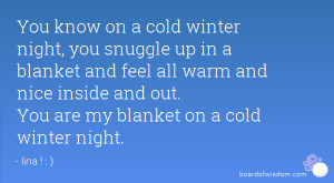 You know on a cold winter night, you snuggle up in a blanket and feel ...