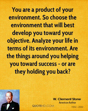 ... are a product of your environment. So choose the environment that