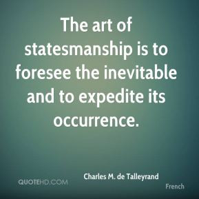 ... is to foresee the inevitable and to expedite its occurrence