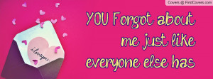 YOU Forgot about me just like everyone Profile Facebook Covers