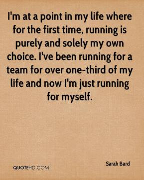 ... my own choice. I've been running for a team for over one-third of my