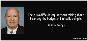 ... about balancing the budget and actually doing it. - Kevin Brady