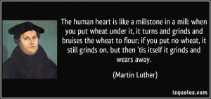 The human heart is like a millstone in a mill: when you put wheat ...