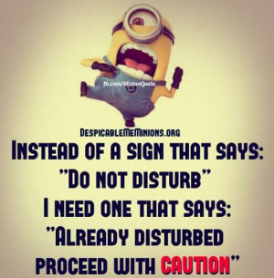 Instead of a sign that says: “Do not disturb” I need one that says ...