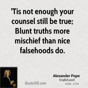 Tis not enough your counsel still be true; Blunt truths more mischief ...