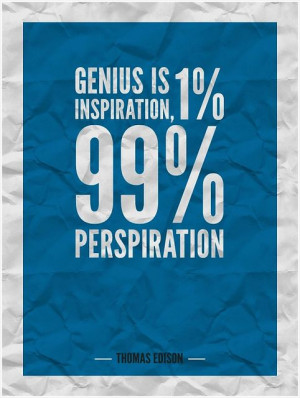 ... -nine percent perspiration.” - Thomas Edison http://bit.ly/hpx1K