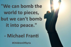 ... world to pieces, but we can't bomb it into peace.