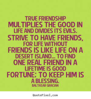 Baltasar Gracian poster quotes - True friendship multiplies the good ...