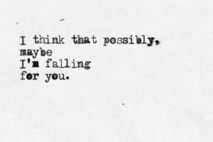 think that possibly, maybe I’m falling for you.
