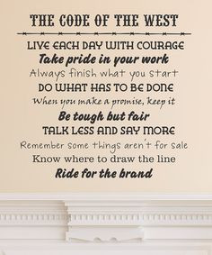 Code of the West: Live each day with courage Take pride in your work ...