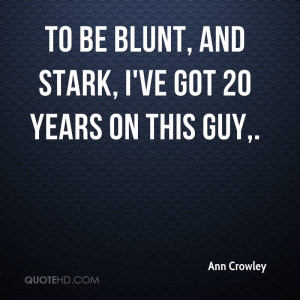 To be blunt, and stark, I've got 20 years on this guy,.