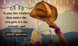 It aint the clothes that make the cowgirl, it's the attitude and heart ...