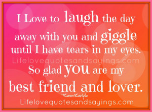 Love to laugh the day away with you and giggle until I have tears in ...