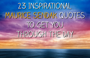 23 Inspirational Maurice Sendak Quotes To Get You Through The Day