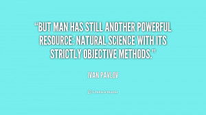 But man has still another powerful resource: natural science with its ...