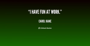 quote-Carol-Kane-i-have-fun-at-work-21359.png