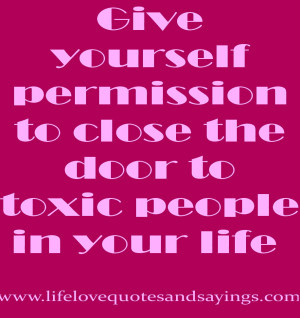 ... yourself permission to close the door to toxic people in your life