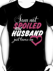 Am Not Spoiled My Husband Just Loves Me - Tshirts & Hoodies T-Shirt