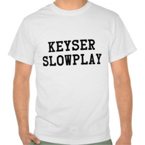 Keyser Slowplay poker holdem Tee Shirts