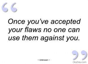 once you’ve accepted your flaws no one can unknown