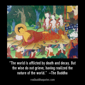 ... do not grieve, having realized the nature of the world.” The Buddha