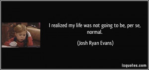 quote-i-realized-my-life-was-not-going-to-be-per-se-normal-josh-ryan ...