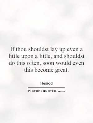 lay up even a little upon a little, and shouldst do this often ...