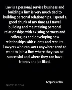 building a firm is very much tied to building personal relationships ...