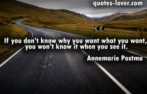 you don't know why you want what you want, you won't know it when you ...