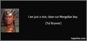 am just a nice, clean-cut Mongolian boy. - Yul Brynner