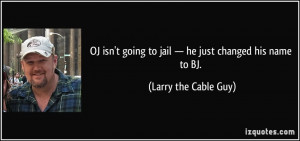 OJ isn't going to jail — he just changed his name to BJ. - Larry the ...
