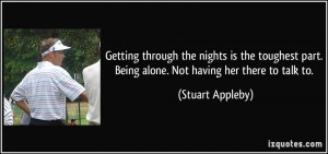 Getting through the nights is the toughest part. Being alone. Not ...