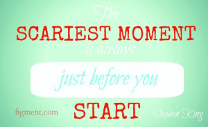 The scariest moment is always just before you start.”