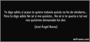 Te digo adiós si acaso te quiero todavía quizás no he de olvidarte ...
