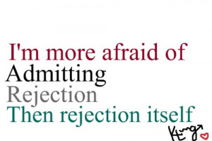 More Afraid Of Admitting Rejection. Then Rejection Itself