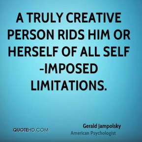 truly creative person rids him or herself of all self-imposed ...