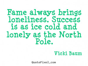 ... quotes - Fame always brings loneliness. success is.. - Success sayings
