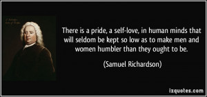 There is a pride, a self-love, in human minds that will seldom be kept ...
